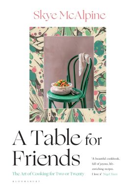 A Table for Friends: The Art of Cooking for Two or Twenty