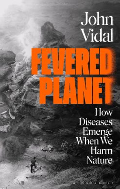 Fevered Planet: How Diseases Emerge When We Harm Nature
