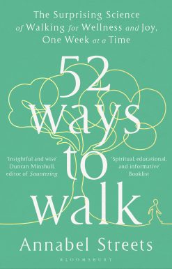 52 Ways to Walk: The Surprising Science of Walking for Wellness and Joy, One Week at a Time