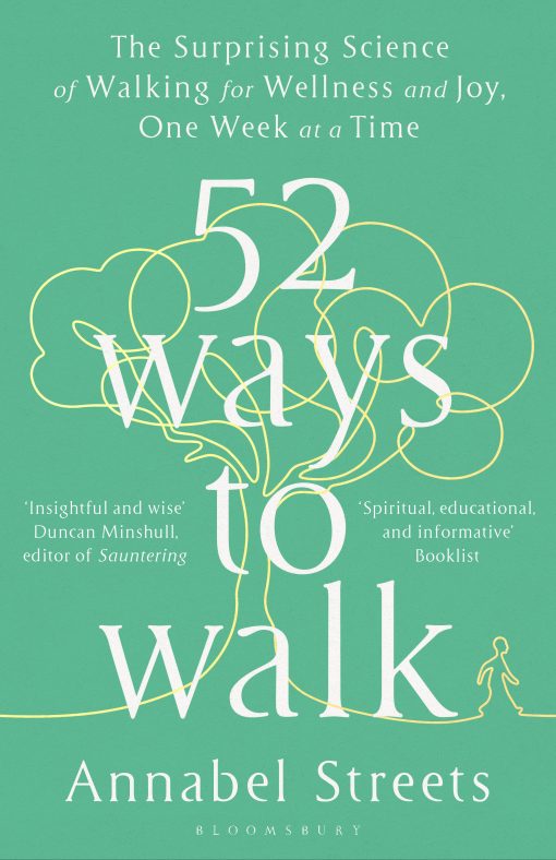 52 Ways to Walk: The Surprising Science of Walking for Wellness and Joy, One Week at a Time