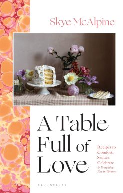 A Table Full of Love: Recipes to Comfort, Seduce, Celebrate & Everything Else in Between