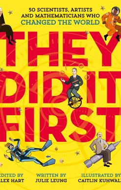 They Did It First. 50 Scientists, Artists and Mathematicians Who Changed the World