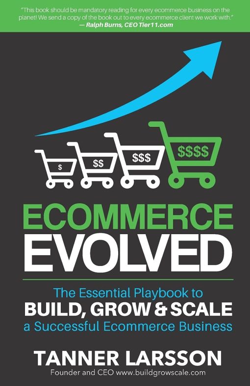 Ecommerce Evolved: The Essential Playbook To Build, Grow & Scale A Successful Ecommerce Business