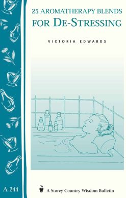 25 Aromatherapy Blends for De-Stressing: (Storey's Country Wisdom Bulletin A-244)