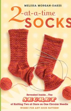 2-at-a-Time Socks: Revealed Inside. . . The Secret of Knitting Two at Once on One Circular Needle; Works for any Sock Pattern!