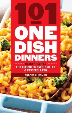 101 One-Dish Dinners: Hearty Recipes for the Dutch Oven, Skillet & Casserole Pan