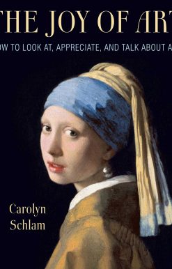 The Joy of Art: How to Look At, Appreciate, and Talk about Art