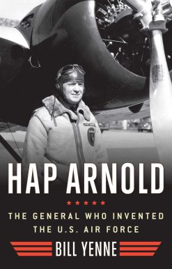 Hap Arnold: The General Who Invented the US Air Force