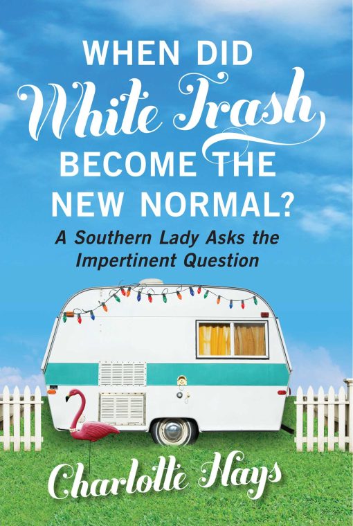 When Did White Trash Become the New Normal?: A Southern Lady Asks the Impertinent Question