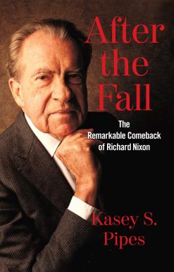 After the Fall: The Remarkable Comeback of Richard Nixon