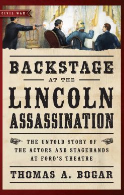 Backstage at the Lincoln Assassination: The Untold Story of the Actors and Stagehands at Ford's Theatre