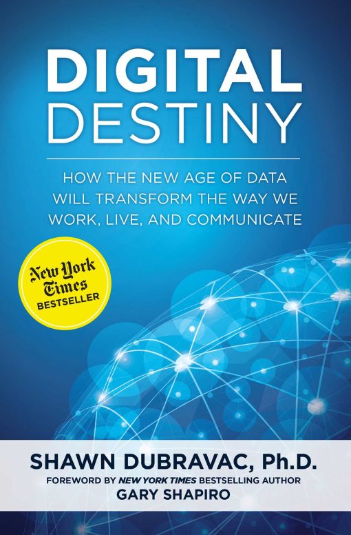 Digital Destiny: How the New Age of Data Will Transform the Way We Work, Live, and Communicate