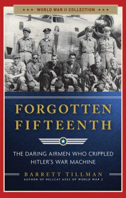 Forgotten Fifteenth: The Daring Airmen Who Crippled Hitler's War Machine