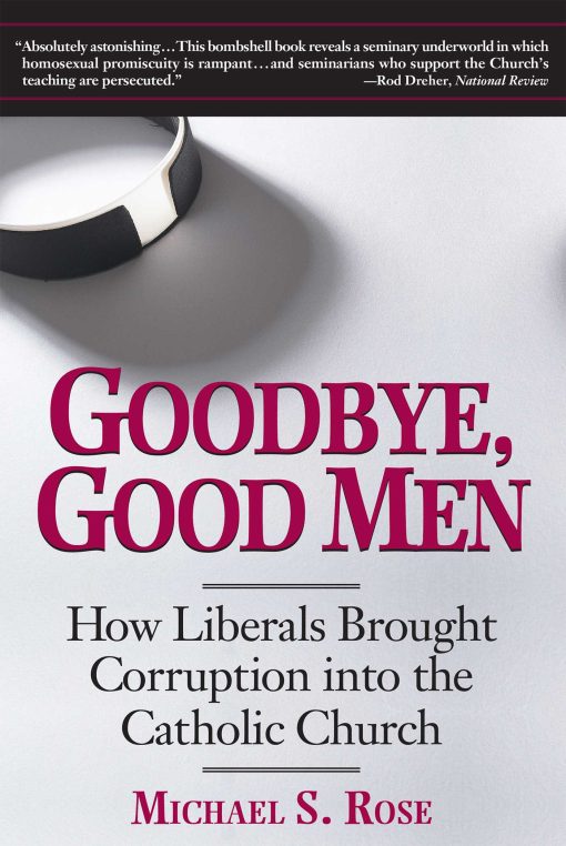 Goodbye, Good Men: How Liberals Brought Corruption into the Catholic Church