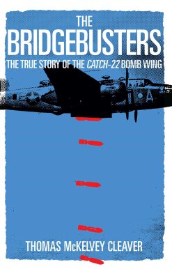 The Bridgebusters: The True Story of the Catch-22 Bomb Wing
