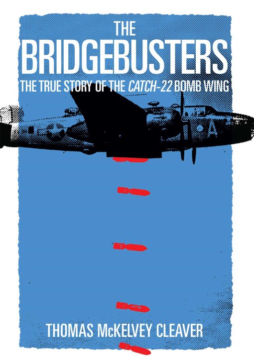 The Bridgebusters: The True Story of the Catch-22 Bomb Wing