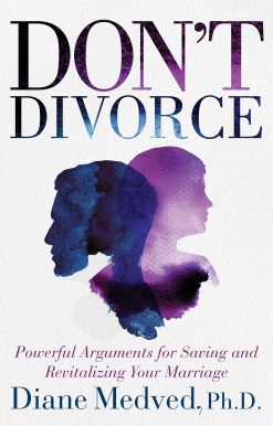 Don't Divorce: Powerful Arguments for Saving and Revitalizing Your Marriage
