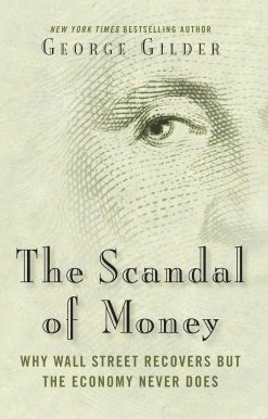 The Scandal of Money: Why Wall Street Recovers but the Economy Never Does