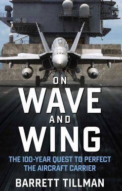 On Wave and Wing: The 100 Year Quest to Perfect the Aircraft Carrier