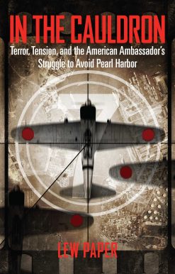 In the Cauldron: Terror, Tension, and the American Ambassador's Struggle to Avoid Pearl Harbor