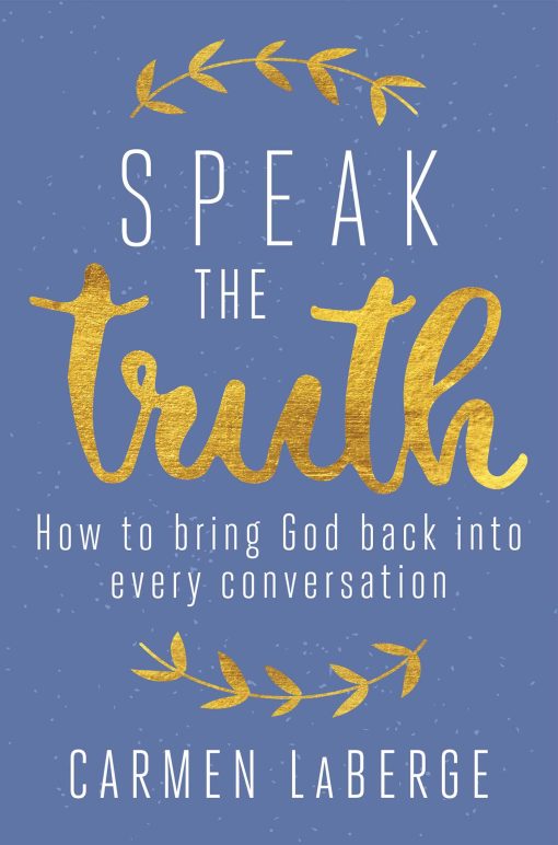 Speak the Truth: How to Bring God Back into Every Conversation