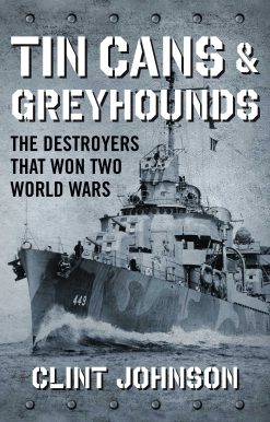 Tin Cans and Greyhounds: The Destroyers that Won Two World Wars