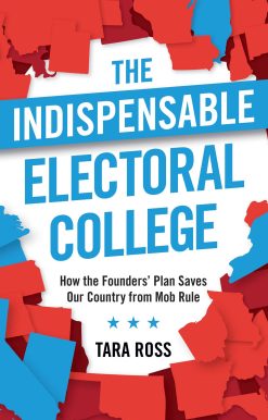 The Indispensable Electoral College: How the Founders' Plan Saves Our Country from Mob Rule