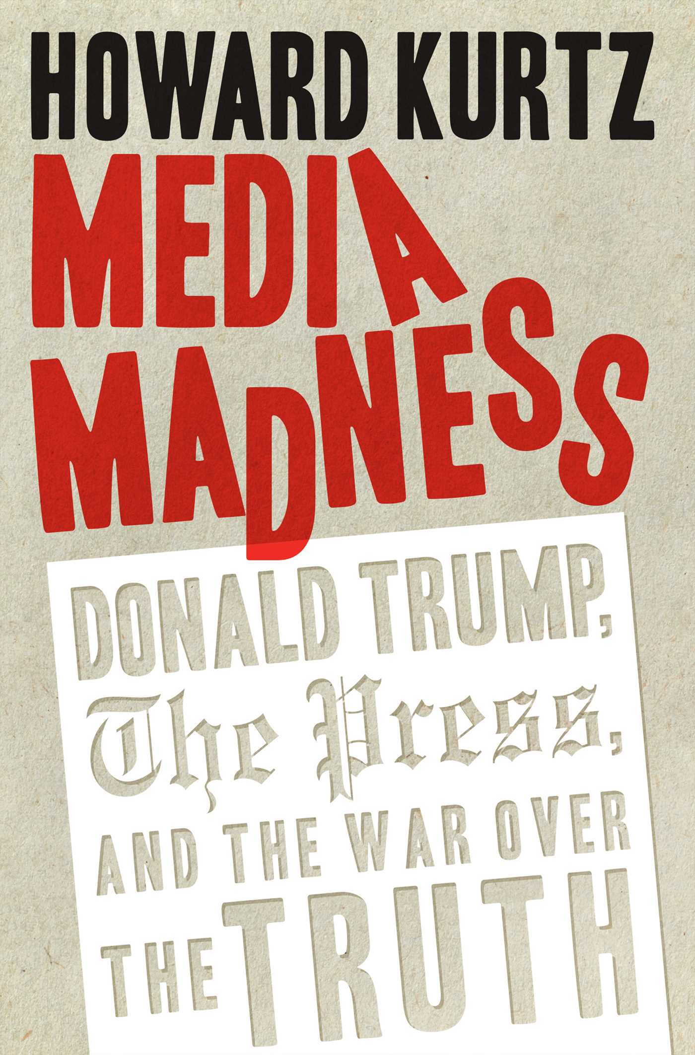 Media Madness: Donald Trump, the Press, and the War over the Truth 1 Media Madness: Donald Trump, the Press, and the War over the Truth