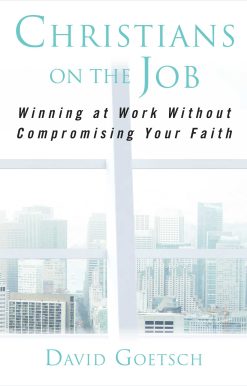 Christians on the Job: Winning at Work without Compromising Your Faith