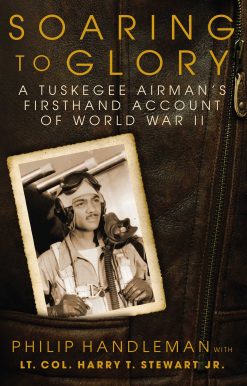 Soaring to Glory: A Tuskegee Airman's Firsthand Account of World War II