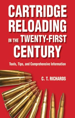 Cartridge Reloading in the Twenty-First Century: Tools, Tips, and Comprehensive Information