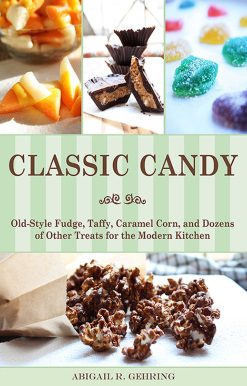 Classic Candy: Old-Style Fudge, Taffy, Caramel Corn, and Dozens of Other Treats for the Modern Kitchen