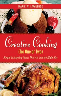 Creative Cooking for One or Two: Simple & Inspiring Meals That Are Just the Right Size