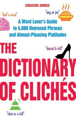 The Dictionary of Clichés: A Word Lover's Guide to 4,000 Overused Phrases and Almost-Pleasing Platitudes