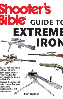 Shooter's Bible Guide to Extreme Iron: An Illustrated Reference to Some of the World?s Most Powerful Weapons, from Hand Cannons to Field Artillery