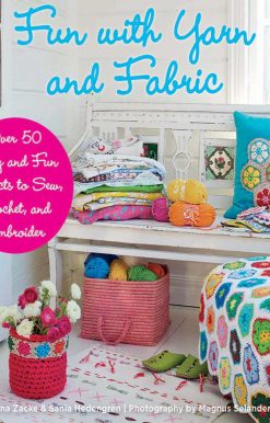 Fun with Yarn and Fabric: More Than 50 Easy and Fun Projects to Sew, Crochet
