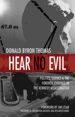 Hear No Evil: Politics, Science, and the Forensic Evidence in the Kennedy Assassination