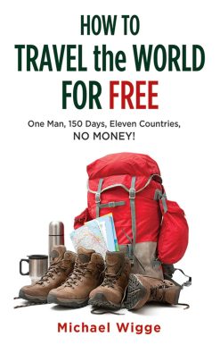 How to Travel the World for Free: One Man, 150 Days, Eleven Countries, No Money!