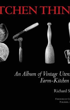 Kitchen Things: An Album of Vintage Utensils and Farm-Kitchen Recipes