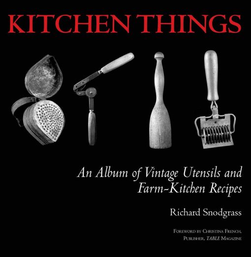 Kitchen Things: An Album of Vintage Utensils and Farm-Kitchen Recipes