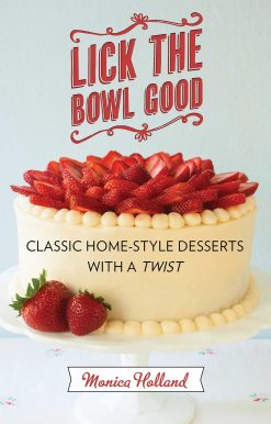 Lick the Bowl Good: Classic Home-Style Desserts with a Twist