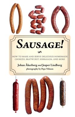 Sausage!: How to Make and Serve Delicious Homemade Chorizo, Bratwurst, Sobrasada, and More