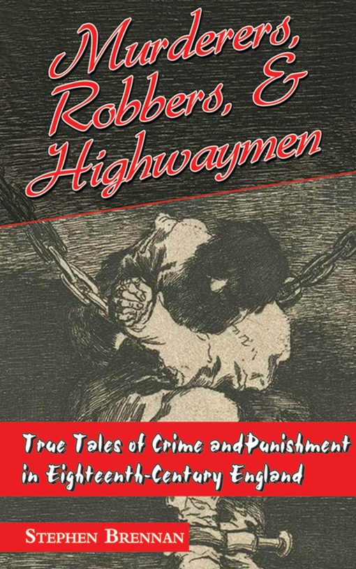 Murderers, Robbers & Highwaymen: True Tales of Crime and Punishment in Eighteenth-Century England