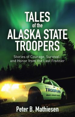 Tales of the Alaska State Troopers: Stories of Courage, Survival, and Honor from the Last Frontier