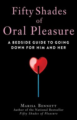 Fifty Shades of Oral Pleasure: A Bedside Guide to Going Down for Him and Her