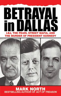 Betrayal in Dallas: LBJ, the Pearl Street Mafia, and the Murder of President Kennedy
