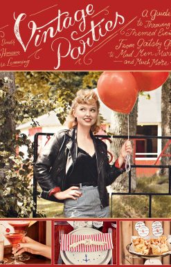 Vintage Parties: A Guide to Throwing Themed Events?from Gatsby Galas to Mad Men Martinis and Much More