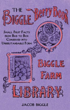 The Biggle Berry Book: Small Fruit Facts from Bud to Box Conserved into Understandable Form