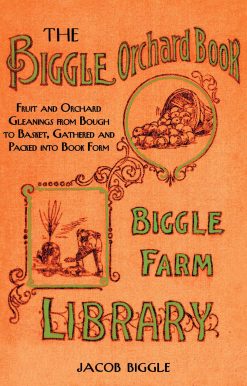 The Biggle Orchard Book: Fruit and Orchard Gleanings from Bough to Basket, Gathered and Packed into Book Form