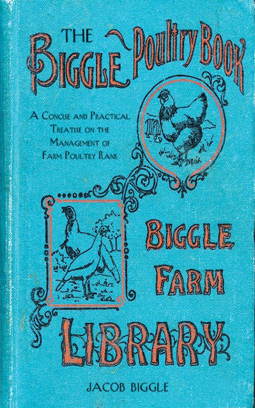 The Biggle Poultry Book: A Concise and Practical Treatise on the Management of Farm Poultry